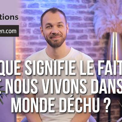 Que signifie le fait que nous vivons dans un monde déchu ?