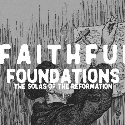 Faithful Foundations | Does the Reformation Still Matter Today? | Romans 1:16-17, Hebrews 6:19