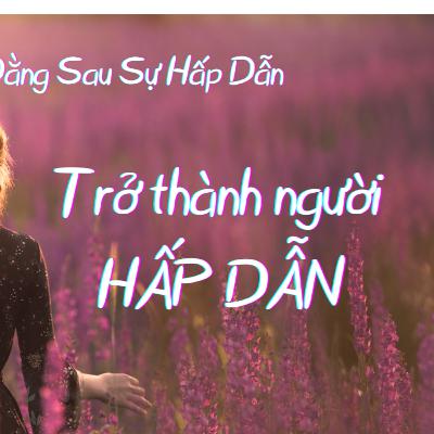 Trở Thành Người Hấp Dẫn: Bí Quyết Cuộc Sống Tự Tin và Cuốn Hút | Nhân Vật Chính Podcast