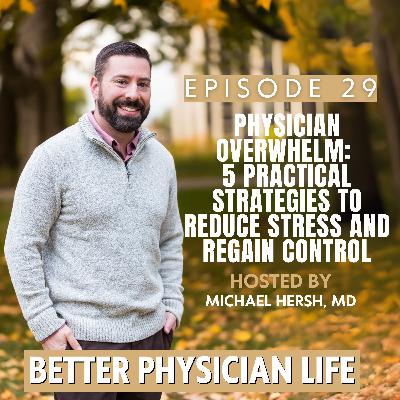 Physician Overwhelm: 5 Practical Strategies to Reduce Stress and Regain Control  | Ep29