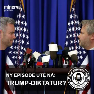 Minervapodden: Sjølpolarisering – Argumentene FOR et Trump-diktatur Minervapodden: Sjølpolarisering – Argumentene FOR et Trump-diktatur