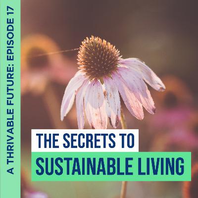 What Are The Secrets To Sustainable Living? | Featuring Nicole Capanna | A Thrivable Future: Episode 17
