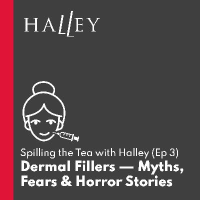 Dermal Fillers — Myths, Fears & Horror Stories | Spilling the Tea with Halley (Ep 3)