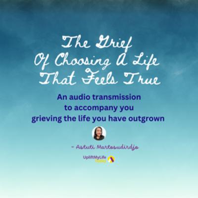 #78 - The Grief Of Choosing A Life That Feels True - "At The Threshold" - Transmissions series #78 - The Grief Of Choosing A Life That Feels True - "At The Threshold" - Transmissions series