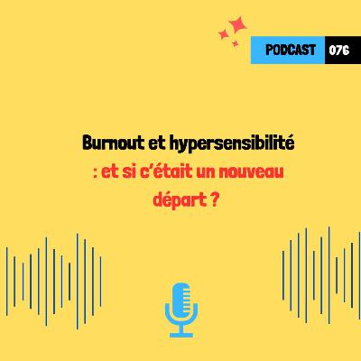 Burnout et hypersensibilité : et si c’était un nouveau départ ? (076)