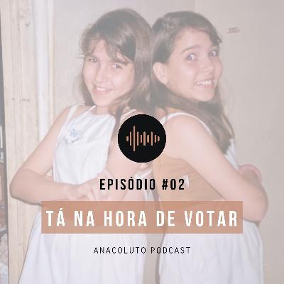 TÁ NA HORA DE VOTAR - ANACOLUTO PODCAST #02