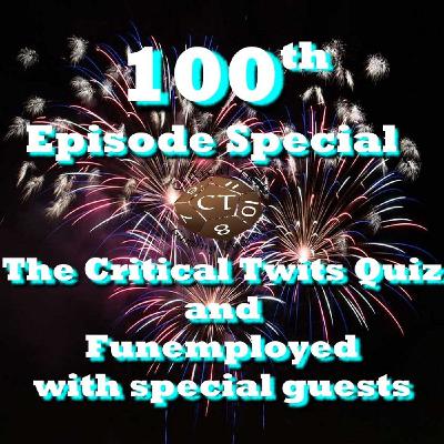 100th Episode Special - The Critical Twits Quiz & Funemployed with special guests