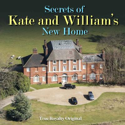 True Royalty Original: Secrets Of Princess Kate & Prince Williams' New Home True Royalty Original: Secrets Of Princess Kate & Prince Williams' New Home