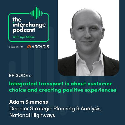 Integrated transport is about customer choice and creating positive experiences, Adam Simmons, National Highways