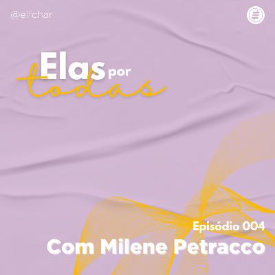 EIFCHAR | Elas por Todas | Ep. 4 - Milene Petracco