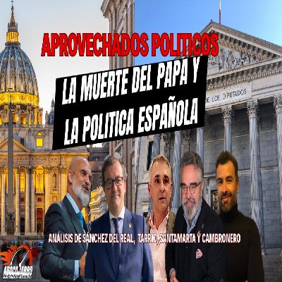 ️ ABocajarro 23: la política española se aprovecha de la muerte del papa.