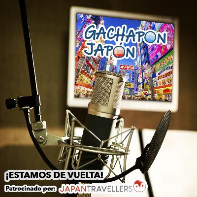 Gachapon Japón T2x01- ¡Estamos de vuelta!