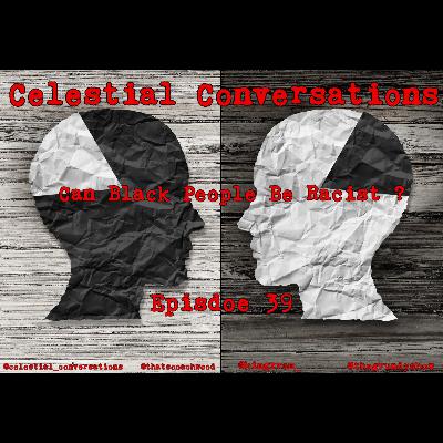 Episode 39: Can Black People Be Racist ? Episode 39: Can Black People Be Racist ?