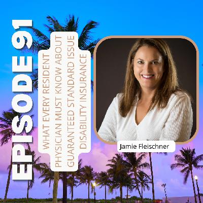 Ep91: What Every Resident Physician Must Know About Guaranteed Standard Issue Disability Insurance with Jamie Fleischner