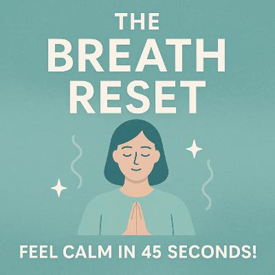 The Breath Reset (Feel Calm in 45 Seconds!