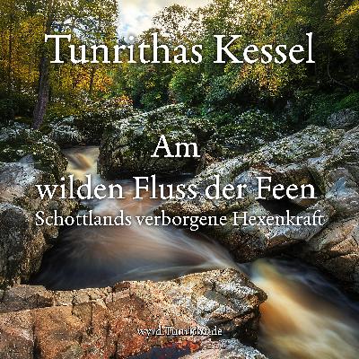 Am wilden Fluss der Feen – Schottlands verborgene Hexenkraft
