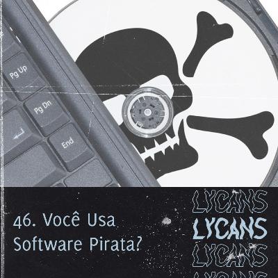 Lycans 46 - Você Usa Software Pirata?