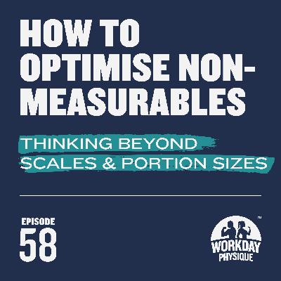 58 - How to Optimise Non-Measurables for Weight Loss: Thinking Beyond Scales & Portion Sizes 58 - How to Optimise Non-Measurables for Weight Loss: Thinking Beyond Scales & Portion Sizes