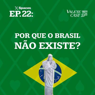 Valete Spaces - Ep 22: Por que o Brasil não existe?