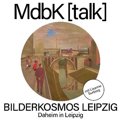 MdbK [talk] #31: BILDERKOSMOS LEIPZIG - Daheim in Leipzig