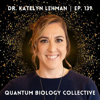 139: Katelyn Lehman - Quantum Coherence & The Healing Potential of Scalar Waves