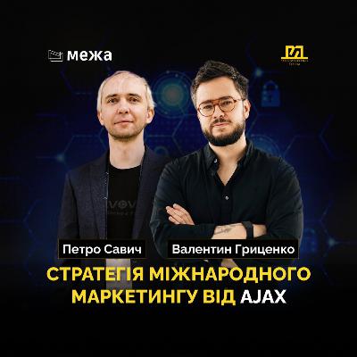 Стратегія міжнародного маркетингу від Ajax |На межі №7 Валентин Гриценко & Петро Савич