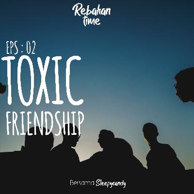 TOXIC FRIENDSHIP | EPS : 02