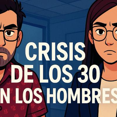 T(2) EP2. Crisis de los 30, ¿en los hombres también? T(2) EP2. Crisis de los 30, ¿en los hombres también?
