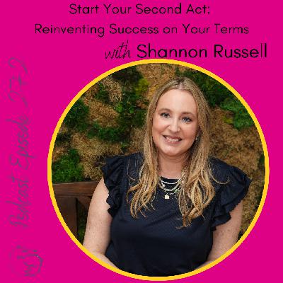 Start Your Second Act: Reinventing Success on Your Terms with Shannon Russell