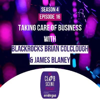 S4 EP16 - Taking Care of Business w/ Brian Colclough & James Blaney