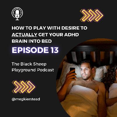 How to play with desire to actually get your ADHD brain into bed | Ep 13 How to play with desire to actually get your ADHD brain into bed | Ep 13