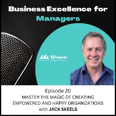 Master the Magic of Creating Empowered and Happy Organizations with Jack Skeels