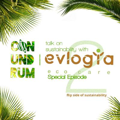 Conundrum Archives | Episode 7 Part 2 | Talk on Sustainability with team Evlogia Conundrum Archives | Episode 7 Part 2 | Talk on Sustainability with team Evlogia