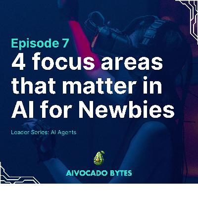 AI Newbies, Start Here: 4 focus areas that matter in AI (Ep 07 - Leader Series: AI Agents) AI Newbies, Start Here: 4 focus areas that matter in AI (Ep 07 - Leader Series: AI Agents)