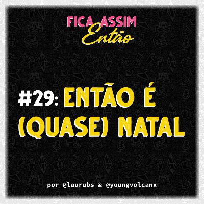 #29: Então é (quase) natal