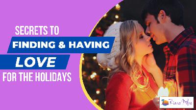 114. Secrets to Find Love for the Holidays - Part 1 114. Secrets to Find Love for the Holidays - Part 1