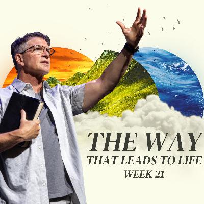 The Way That Leads To Life - Week 21