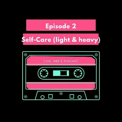 Episode 2: Self Care (Light and Heavy)