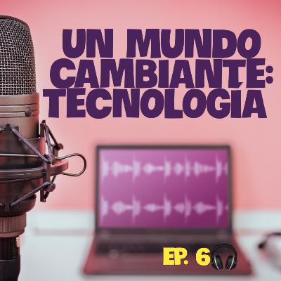 UN MUNDO CAMBIANTE: TECNOLOGÍA.