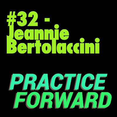 #32 Practice Forward Podcast (Jeannie Bertolaccini) #32 Practice Forward Podcast (Jeannie Bertolaccini)