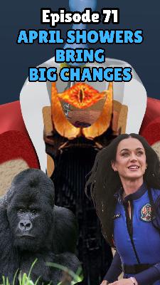 Ep 71 - April Showers Bring Big Changes Ep 71 - April Showers Bring Big Changes