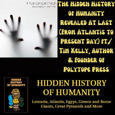 The Hidden History of Humanity Revealed At Last (From Atlantis to Present Day) ft/ Tim Kelly, Author & Founder of Polytope Press
