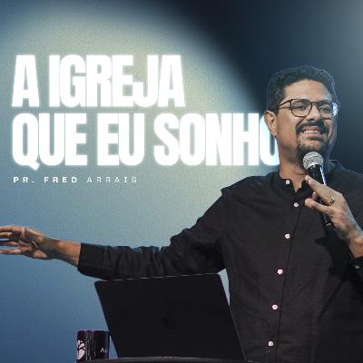 #279 - A igreja que eu sonho - Pr. Fred Arrais #279 - A igreja que eu sonho - Pr. Fred Arrais