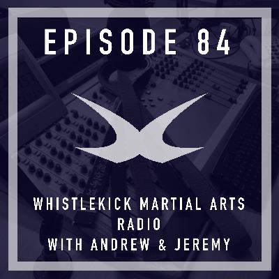 Episode 84 - Whistlekick Martial Arts Radio with Andrew Adams & Jeremy Lesniak