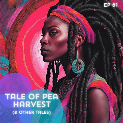 61: Tale of a Pea Harvest (& other tales)