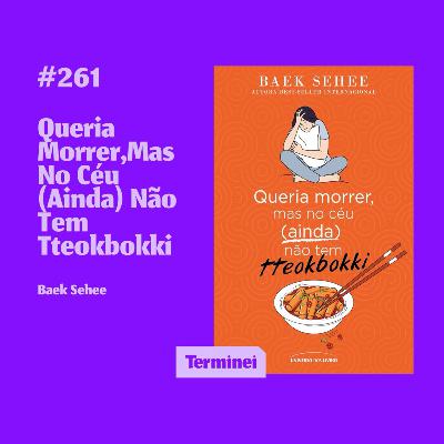 #261 - Queria Morrer, Mas No Céu (Ainda) Não Tem Tteokbokki