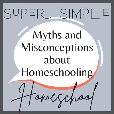 Ep. 11: Myths and Misconceptions about Homeschooling Ep. 11: Myths and Misconceptions about Homeschooling