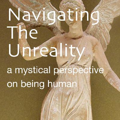 Navigating The Unreality - a mystical perspective on being human Navigating The Unreality - a mystical perspective on being human