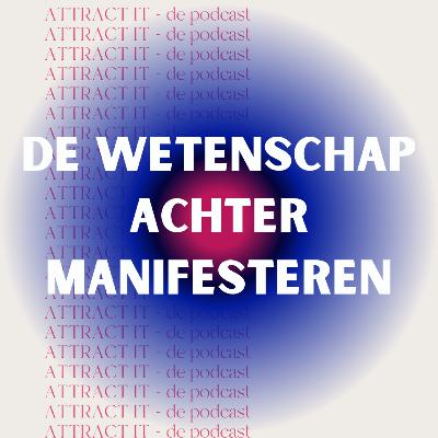 Attract It E13: De wetenschap achter manifesteren - De podcast over manifesteren Attract It E13: De wetenschap achter manifesteren - De podcast over manifesteren
