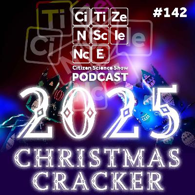#142 Christmas Cracker 2025 | Citizen Science Show | Year in Review